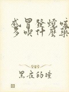 感冒发烧咳嗽痰多吃什么药