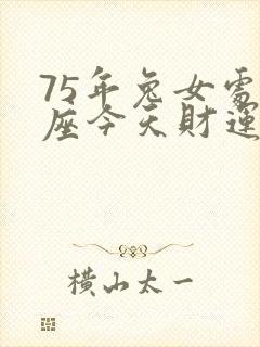 75年兔女处女座今天财运怎样