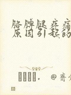 胳膊腿疼痛什么原因引起的