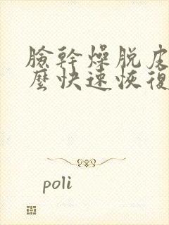 脸干燥脱皮痒怎么快速恢复