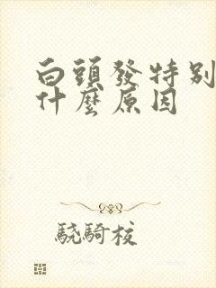 白头发特别多是什么原因