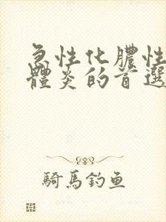 急性化脓性扁桃体炎的首选药物