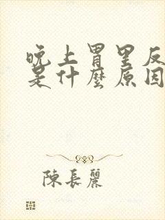 晚上胃里反酸水是什么原因封面