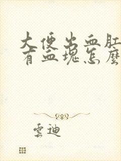 大便出血肛门疼有血块怎么办