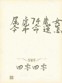 属虎74岁女人今年命运怎样
