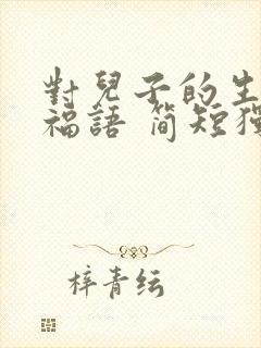 对儿子的生日祝福语 简短独特妈妈