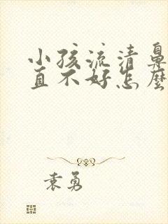 小孩流清鼻涕一直不好怎么办