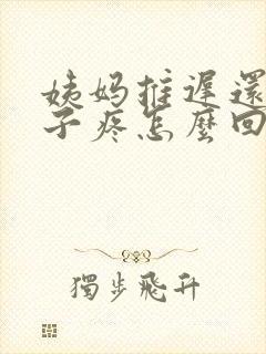 姨妈推迟还小肚子疼怎么回事