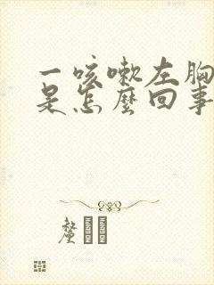 一咳嗽左胸口疼是怎么回事