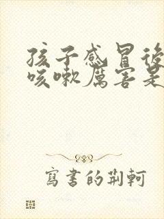 孩子感冒后半夜咳嗽厉害是什么原因