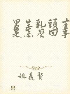 男生乳头有肿块是怎么回事一按疼