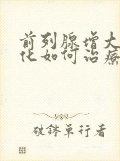 前列腺增大伴钙化如何治疗好