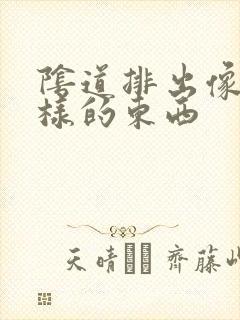 阴道排出像肉一样的东西封面