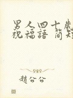 男人四十岁生日祝福语 简短独特