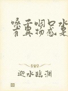 嗓子咽口水疼还有异物感是怎么回事