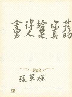 舍得给你花钱的男人是真的爱你吗