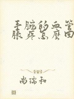 手腕的血管感觉胀疼怎么回事