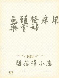 龟头发痒用什么药膏好