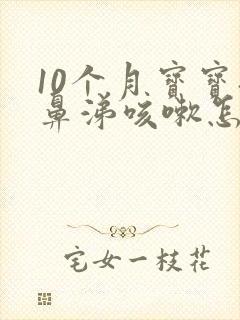 10个月宝宝流鼻涕咳嗽怎么办