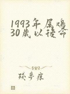 1993年属鸡30岁以后命运如何