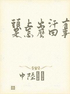 头上出汗有臭味是怎么回事