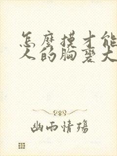 怎么摸才能让女人的胸变大