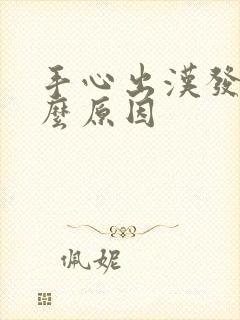 手心出汉发粘什么原因封面