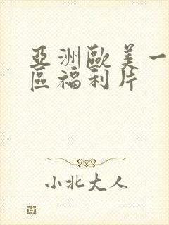 亚洲欧美一区二区福利片