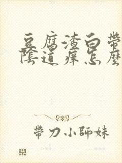 豆腐渣白带很多阴道痒怎么回事封面