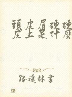 头皮屑硬硬的头皮上是什么原因