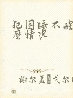 犯困睡不醒是什么情况