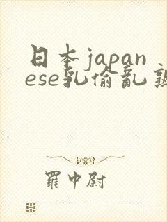 日本japanese乳偷乱熟