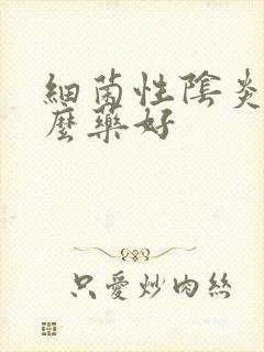 细菌性阴炎放什么药好