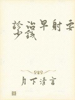 诊治早射要花多少钱封面