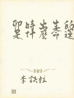 卯时出生的男孩是什么命运