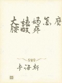 大姨妈怎么缓解腰酸疼