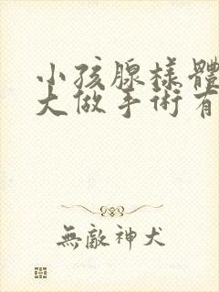 小孩腺样体的肥大做手术有哪些害处