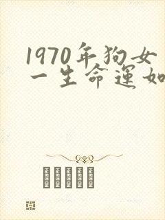 1970年狗女一生命运如何?