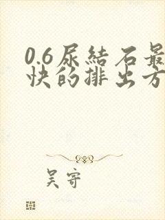 0.6尿结石最快的排出方法