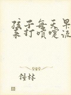 孩子每天早上起来打喷嚏流鼻涕是怎么回事