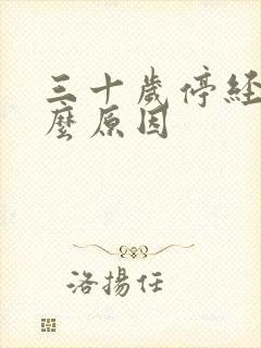 三十岁停经是什么原因