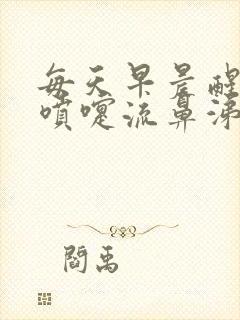 每天早晨醒来打喷嚏流鼻涕中午就好了