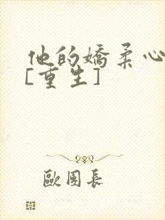 他的娇柔心尖宠[重生]