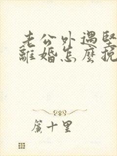 老公外遇坚决要离婚怎么挽回