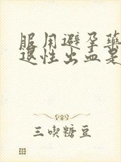 服用避孕药后撤退性出血是避孕成功吗封面