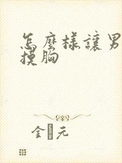 怎么样让男朋友摸胸