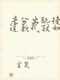 老公出轨后像我道歉我该如何原谅他