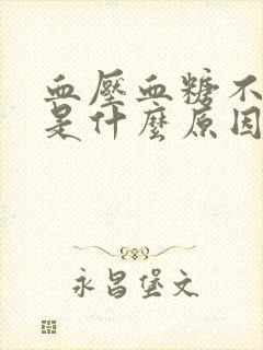 血压血糖不稳定是什么原因