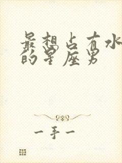 最想占有水瓶女的星座男