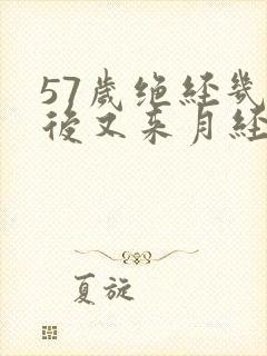 57岁绝经几年后又来月经是怎么回事